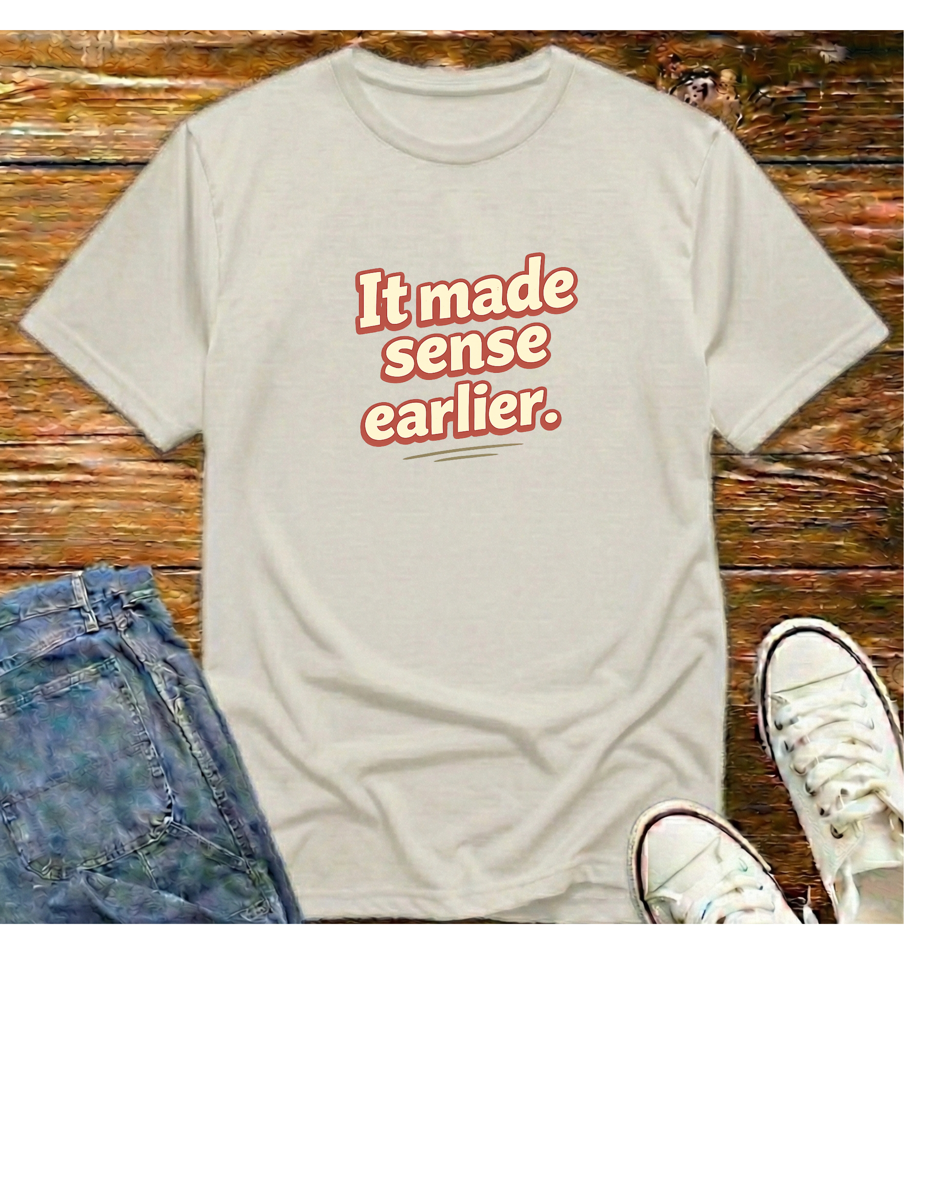 It Made Sense Earlier T-Shirt