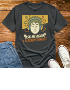 Ask Me Again...T-Shirt
