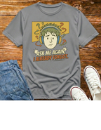 Ask Me Again...T-Shirt
