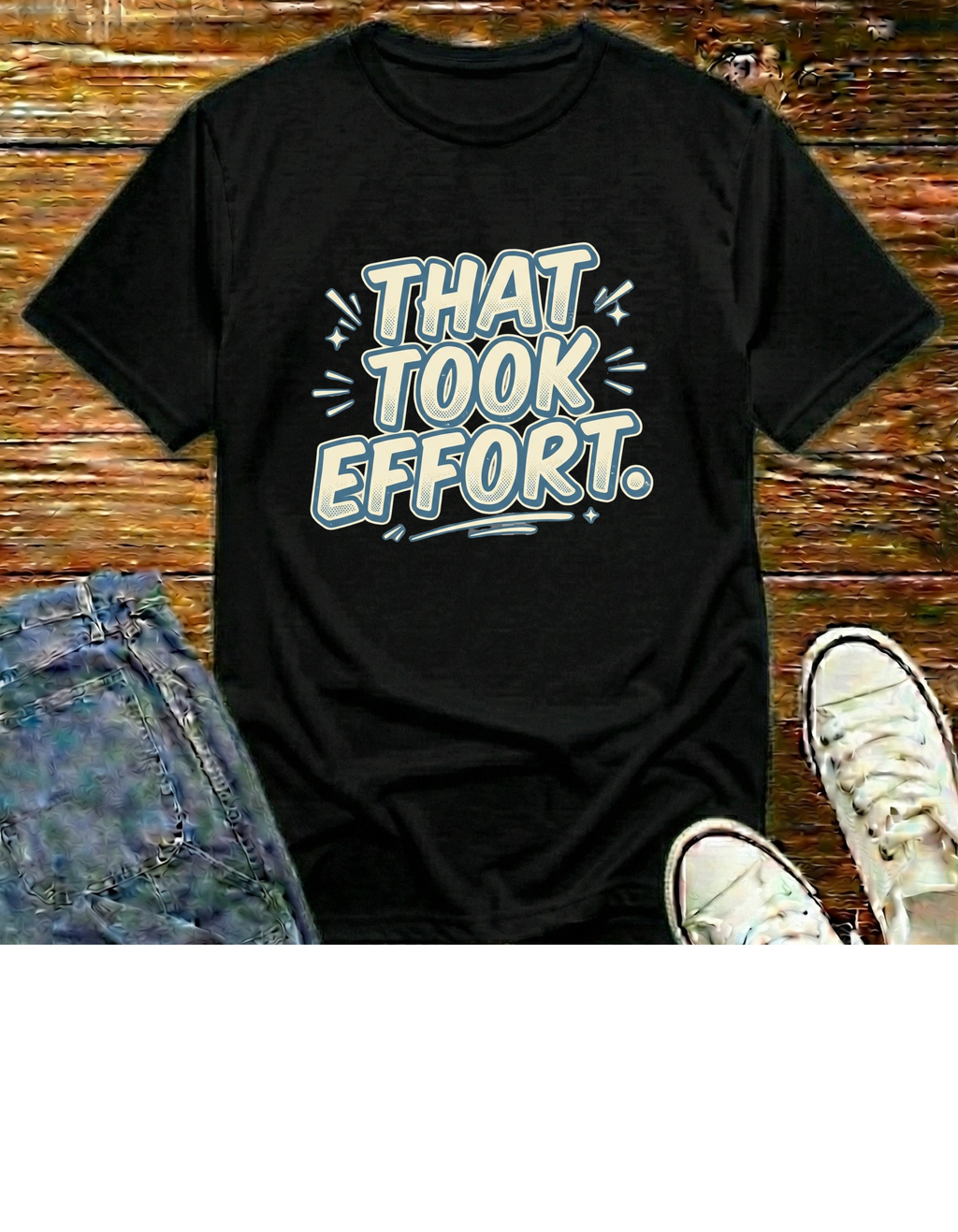 That Took Effort T-Shirt